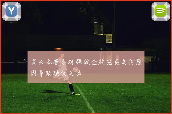 国米本赛季对强敌全败究竟是何原因导致硬仗乏力