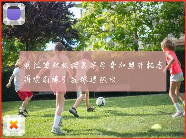 利拉德积极招募字母哥加盟开拓者再续前缘引发球迷热议