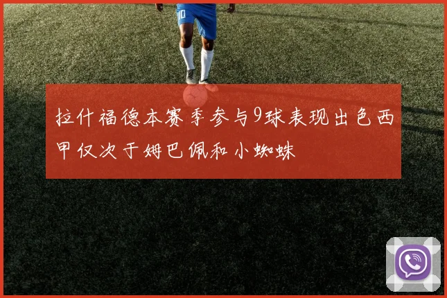拉什福德本赛季参与9球表现出色西甲仅次于姆巴佩和小蜘蛛