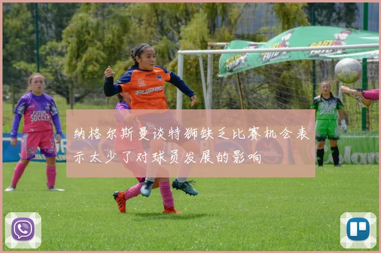 纳格尔斯曼谈特狮缺乏比赛机会表示太少了对球员发展的影响